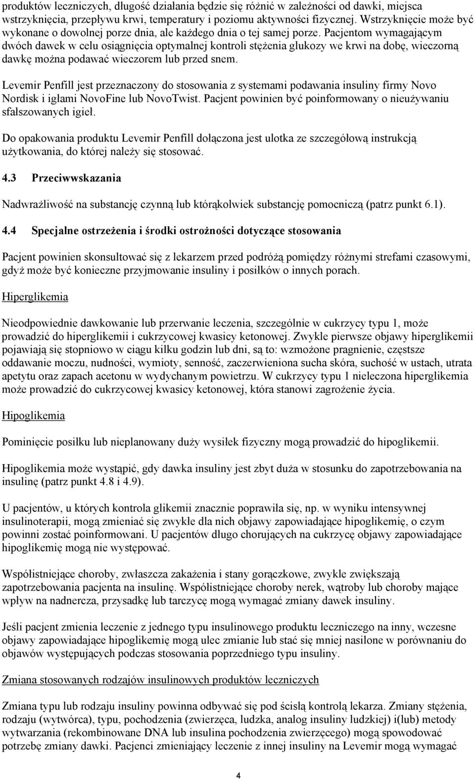 Pacjentom wymagającym dwóch dawek w celu osiągnięcia optymalnej kontroli stężenia glukozy we krwi na dobę, wieczorną dawkę można podawać wieczorem lub przed snem.