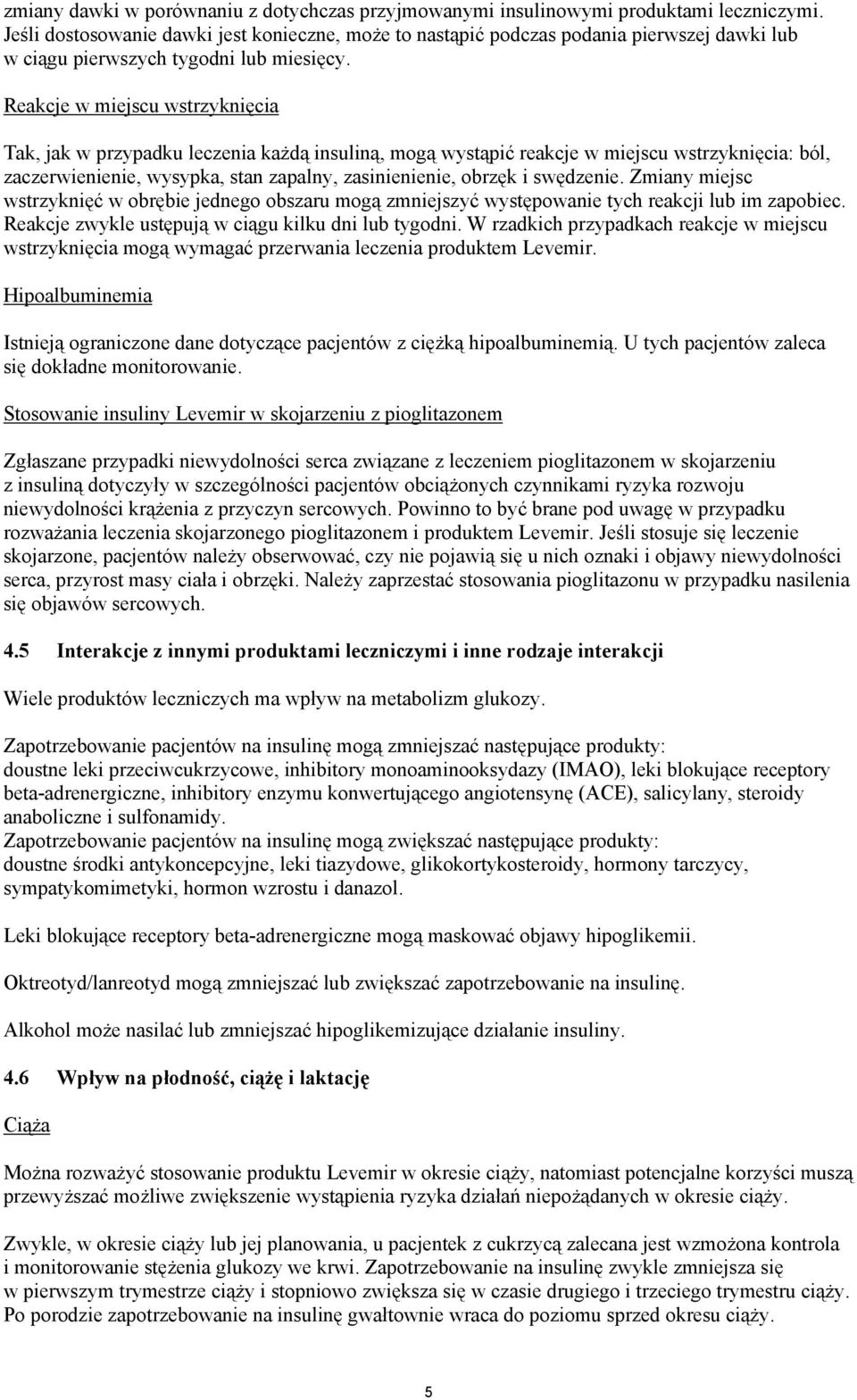 Reakcje w miejscu wstrzyknięcia Tak, jak w przypadku leczenia każdą insuliną, mogą wystąpić reakcje w miejscu wstrzyknięcia: ból, zaczerwienienie, wysypka, stan zapalny, zasinienienie, obrzęk i