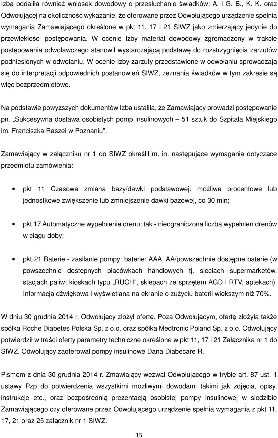 postępowania. W ocenie Izby materiał dowodowy zgromadzony w trakcie postępowania odwoławczego stanowił wystarczającą podstawę do rozstrzygnięcia zarzutów podniesionych w odwołaniu.