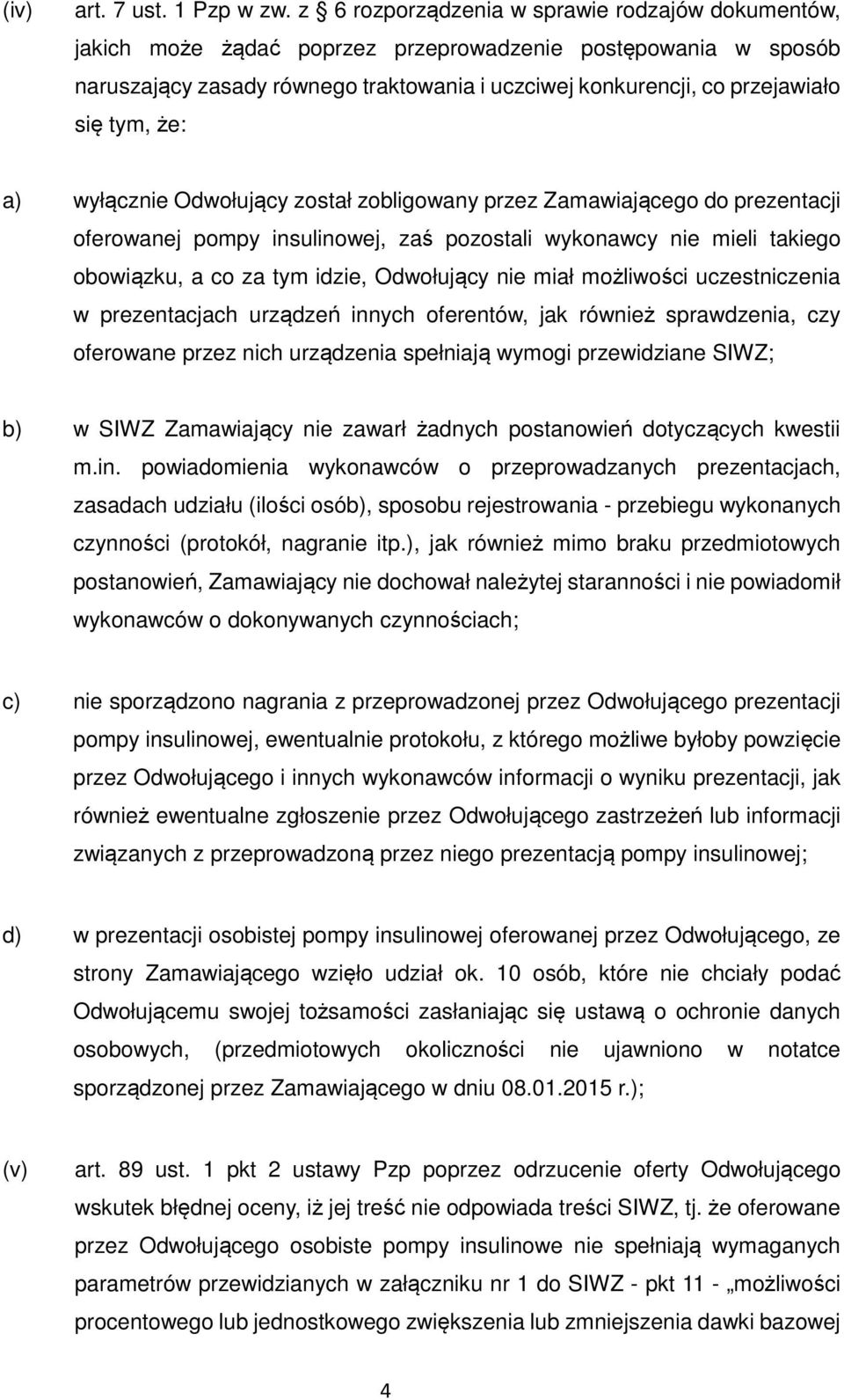 tym, że: a) wyłącznie Odwołujący został zobligowany przez Zamawiającego do prezentacji oferowanej pompy insulinowej, zaś pozostali wykonawcy nie mieli takiego obowiązku, a co za tym idzie, Odwołujący