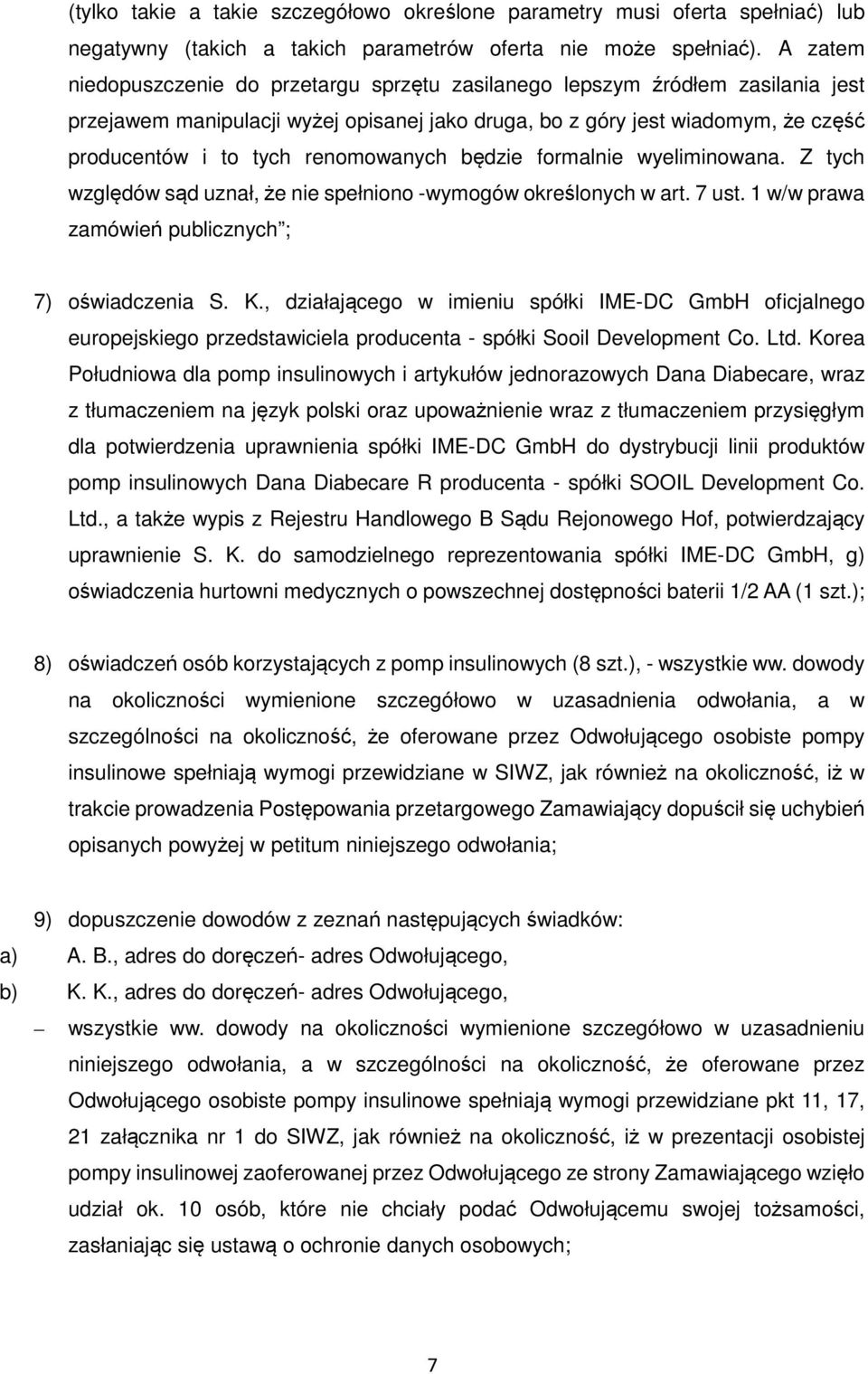 renomowanych będzie formalnie wyeliminowana. Z tych względów sąd uznał, że nie spełniono -wymogów określonych w art. 7 ust. 1 w/w prawa zamówień publicznych ; 7) oświadczenia S. K.