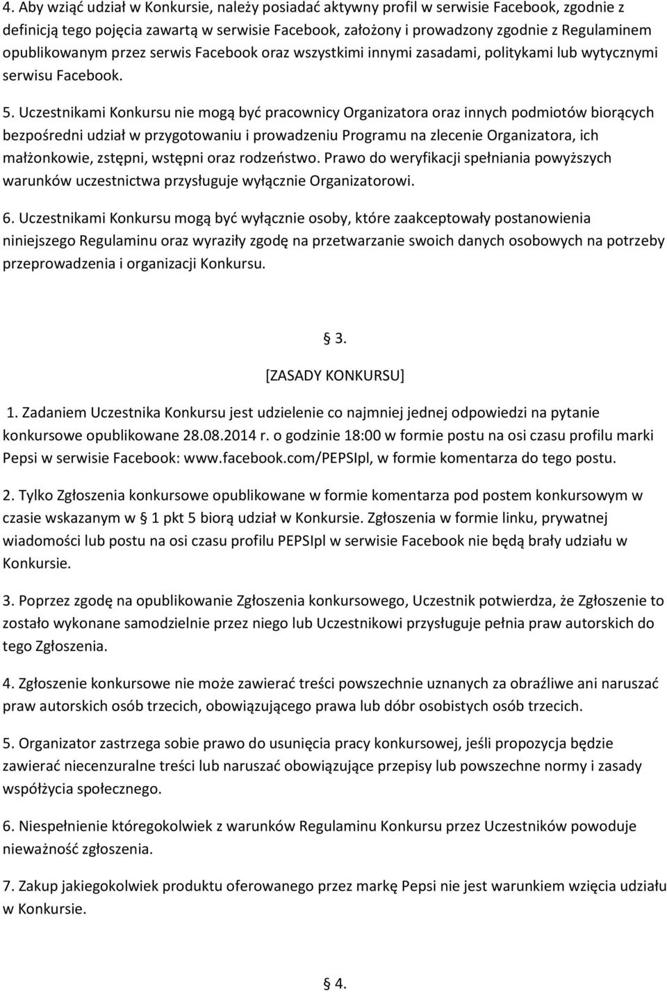 Uczestnikami Konkursu nie mogą być pracownicy Organizatora oraz innych podmiotów biorących bezpośredni udział w przygotowaniu i prowadzeniu Programu na zlecenie Organizatora, ich małżonkowie,