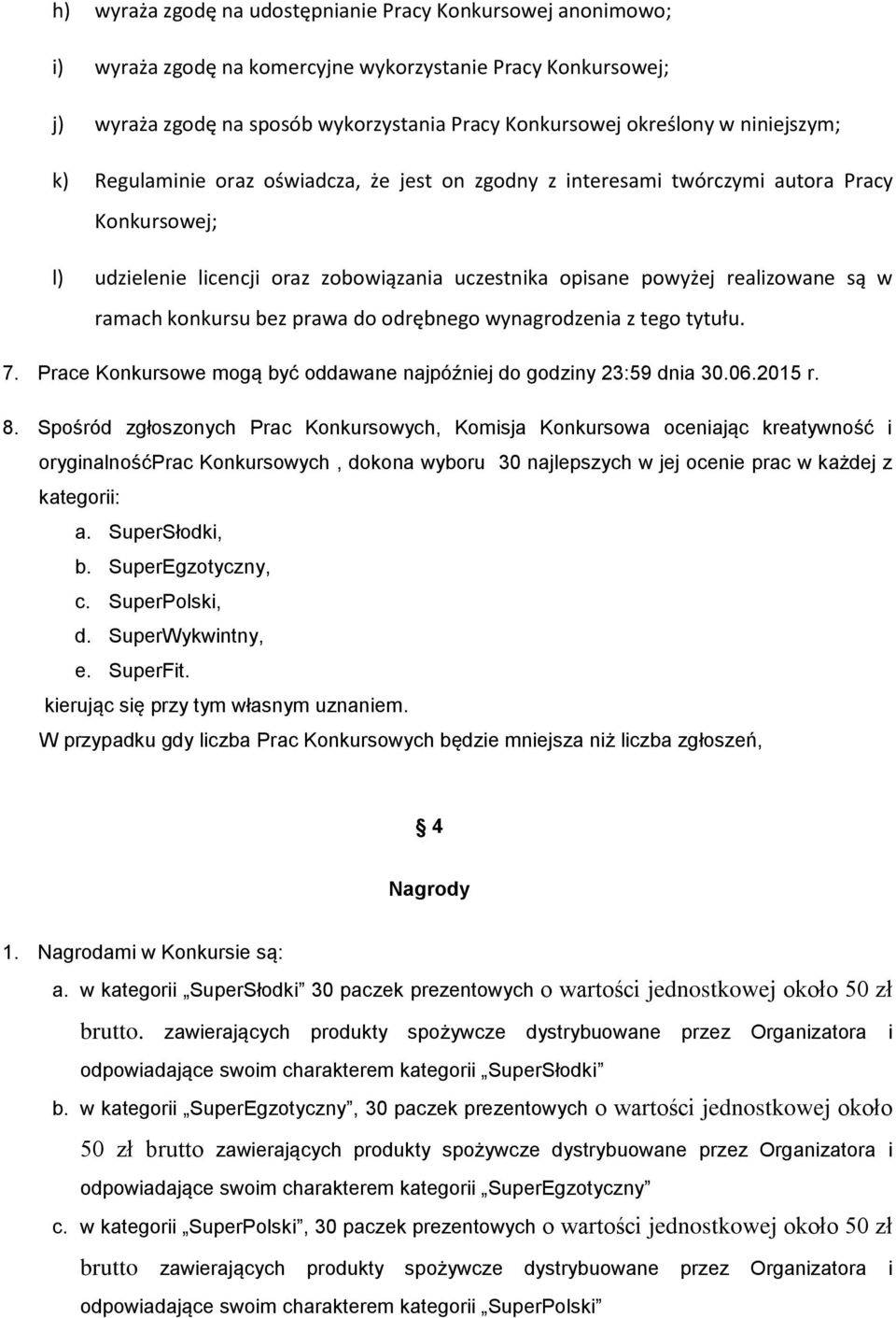 ramach konkursu bez prawa do odrębnego wynagrodzenia z tego tytułu. 7. Prace Konkursowe mogą być oddawane najpóźniej do godziny 23:59 dnia 30.06.2015 r. 8.