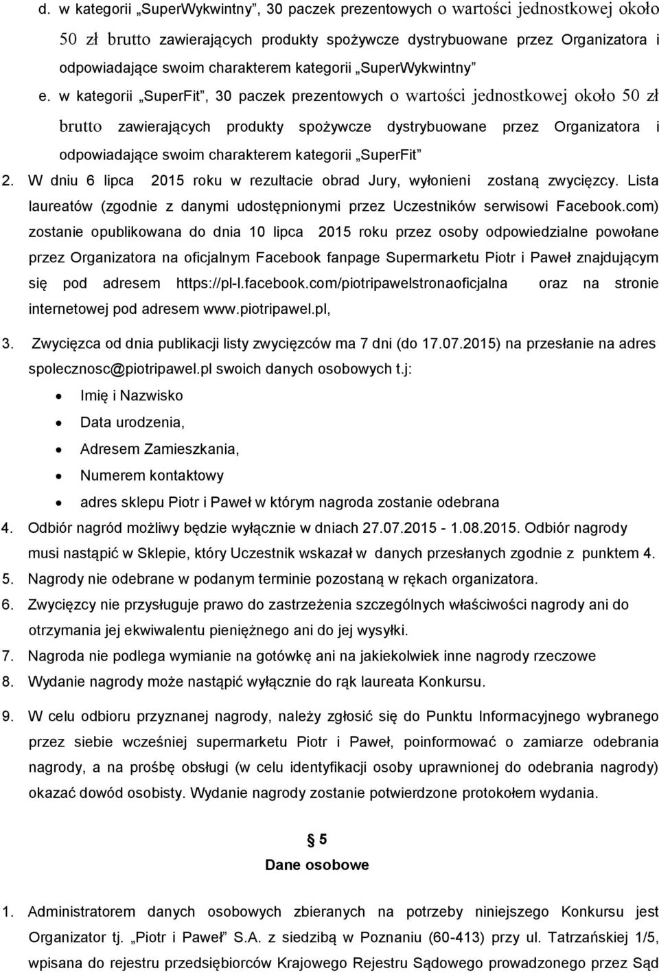 w kategorii SuperFit, 30 paczek prezentowych o wartości jednostkowej około 50 zł brutto zawierających produkty spożywcze dystrybuowane przez Organizatora i odpowiadające swoim charakterem kategorii