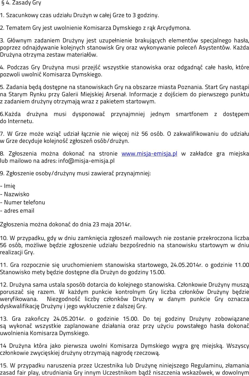 Głównym zadaniem Drużyny jest uzupełnienie brakujących elementów specjalnego hasła, poprzez odnajdywanie kolejnych stanowisk Gry oraz wykonywanie poleceń Asystentów.