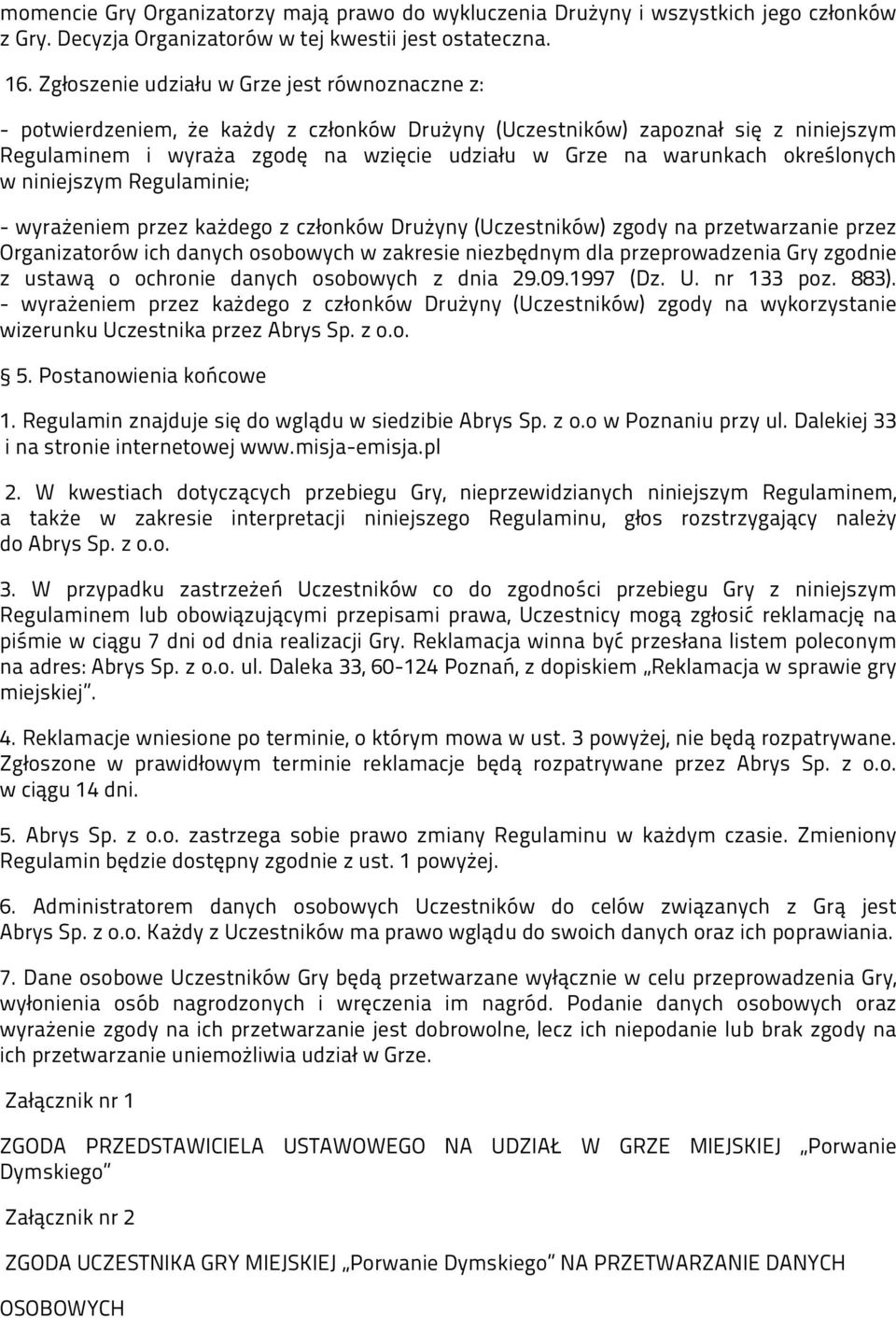 określonych w niniejszym Regulaminie; - wyrażeniem przez każdego z członków Drużyny (Uczestników) zgody na przetwarzanie przez Organizatorów ich danych osobowych w zakresie niezbędnym dla