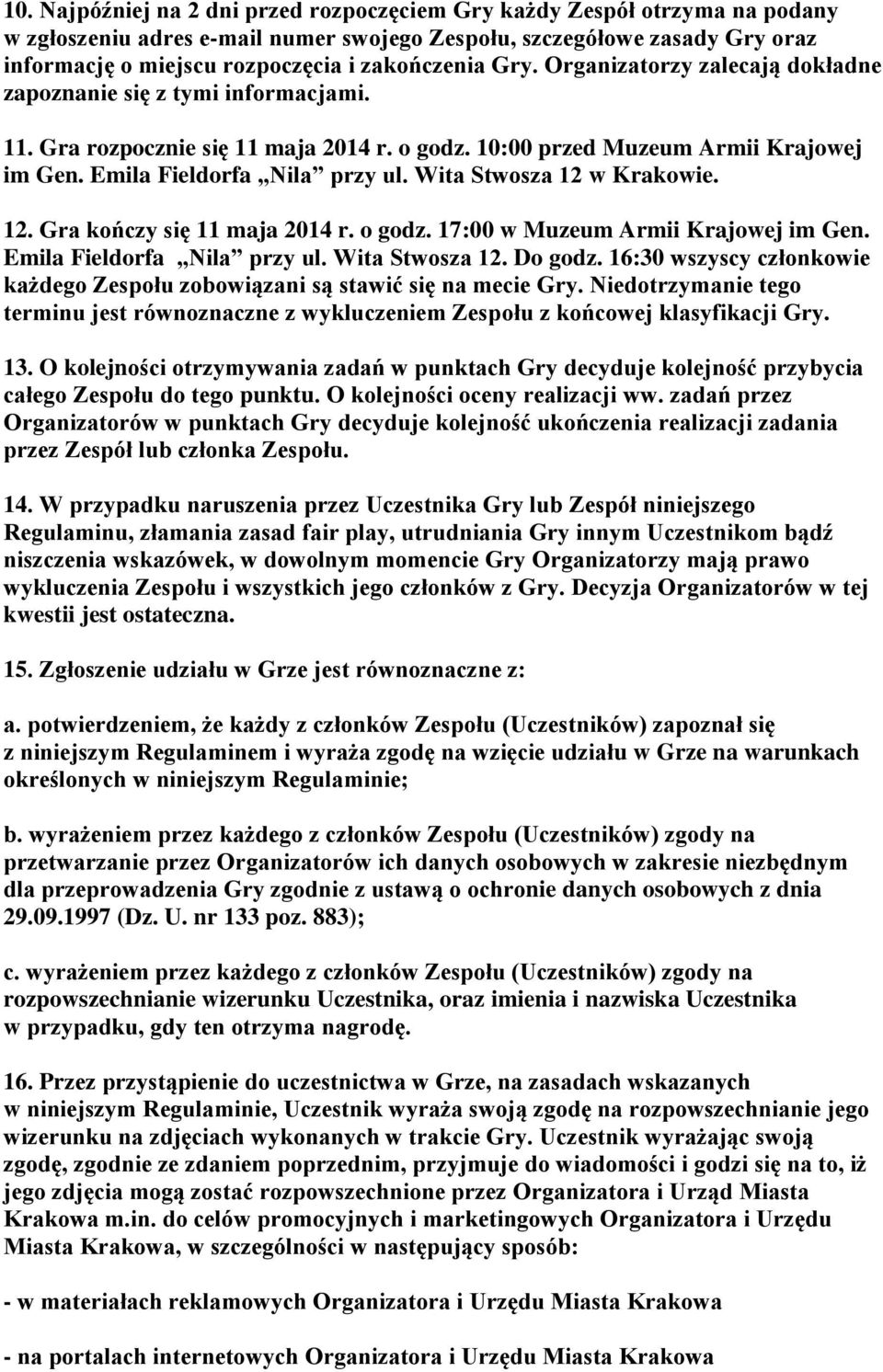 Emila Fieldorfa Nila przy ul. Wita Stwosza 12 w Krakowie. 12. Gra kończy się 11 maja 2014 r. o godz. 17:00 w Muzeum Armii Krajowej im Gen. Emila Fieldorfa Nila przy ul. Wita Stwosza 12. Do godz.