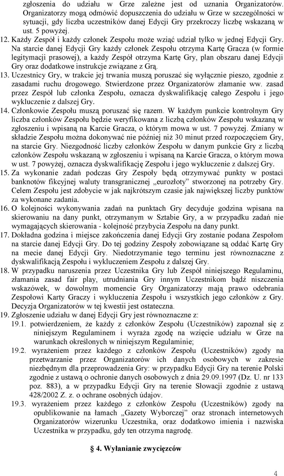 Każdy Zespół i każdy członek Zespołu może wziąć udział tylko w jednej Edycji Gry.