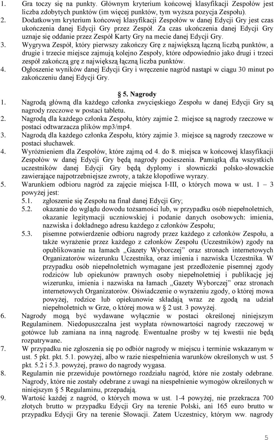 Za czas ukończenia danej Edycji Gry uznaje się oddanie przez Zespół Karty Gry na mecie danej Edycji Gry. 3.