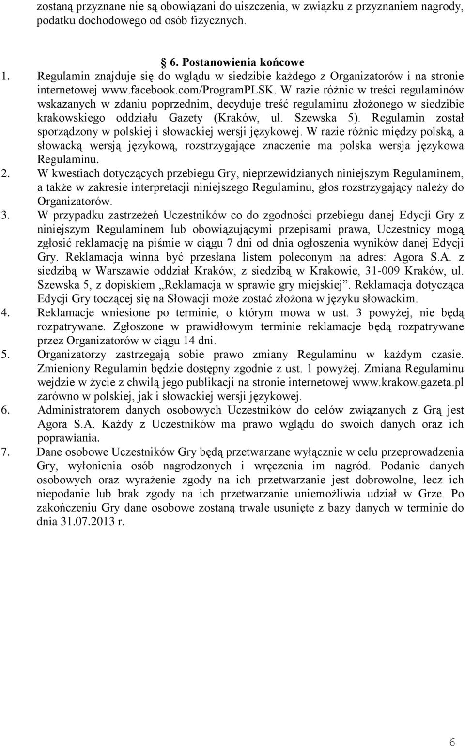 W razie różnic w treści regulaminów wskazanych w zdaniu poprzednim, decyduje treść regulaminu złożonego w siedzibie krakowskiego oddziału Gazety (Kraków, ul. Szewska 5).