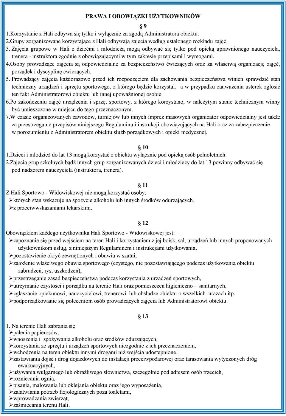 Zajęcia grupowe w Hali z dziećmi i młodzieżą mogą odbywać się tylko pod opieką uprawnionego nauczyciela, trenera - instruktora zgodnie z obowiązującymi w tym zakresie przepisami i wymogami. 4.