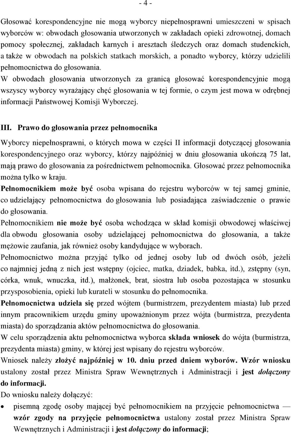 W obwodach głosowania utworzonych za granicą głosować korespondencyjnie mogą wszyscy wyborcy wyrażający chęć głosowania w tej formie, o czym jest mowa w odrębnej informacji Państwowej Komisji