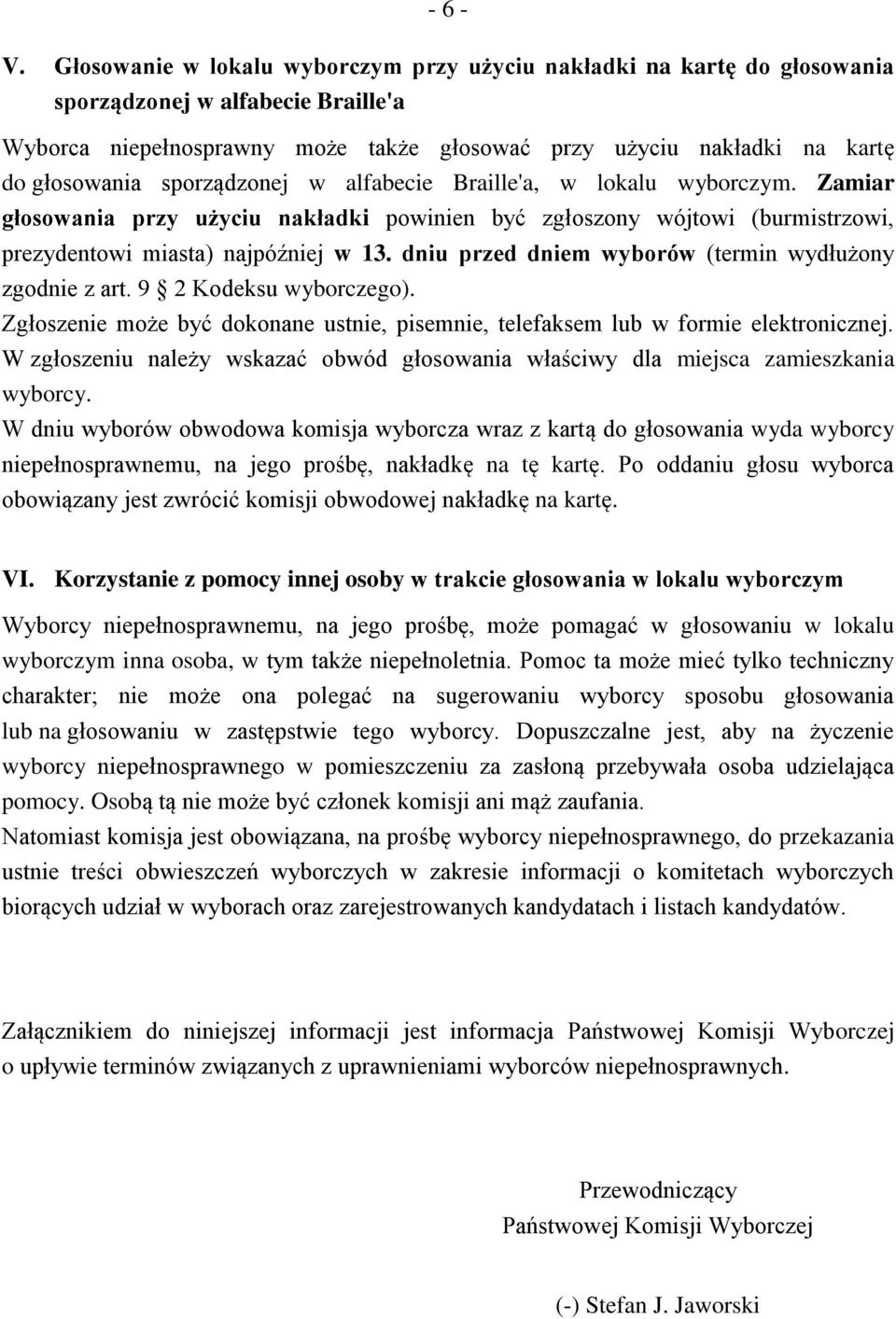 sporządzonej w alfabecie Braille'a, w lokalu wyborczym. Zamiar głosowania przy użyciu nakładki powinien być zgłoszony wójtowi (burmistrzowi, prezydentowi miasta) najpóźniej w 13.