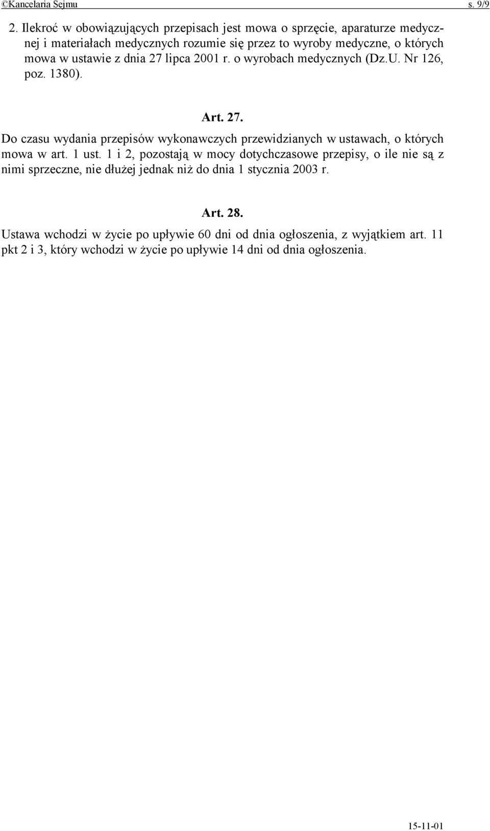 ustawie z dnia 27 lipca 2001 r. o wyrobach medycznych (Dz.U. Nr 126, poz. 1380). Art. 27. Do czasu wydania przepisów wykonawczych przewidzianych w ustawach, o których mowa w art.