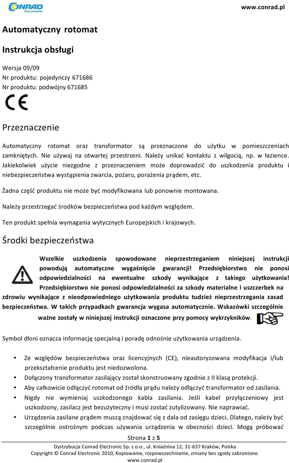 Jakiekolwiek użycie niezgodne z przeznaczeniem może doprowadzić do uszkodzenia produktu i niebezpieczeństwa wystąpienia zwarcia, pożaru, porażenia prądem, etc.