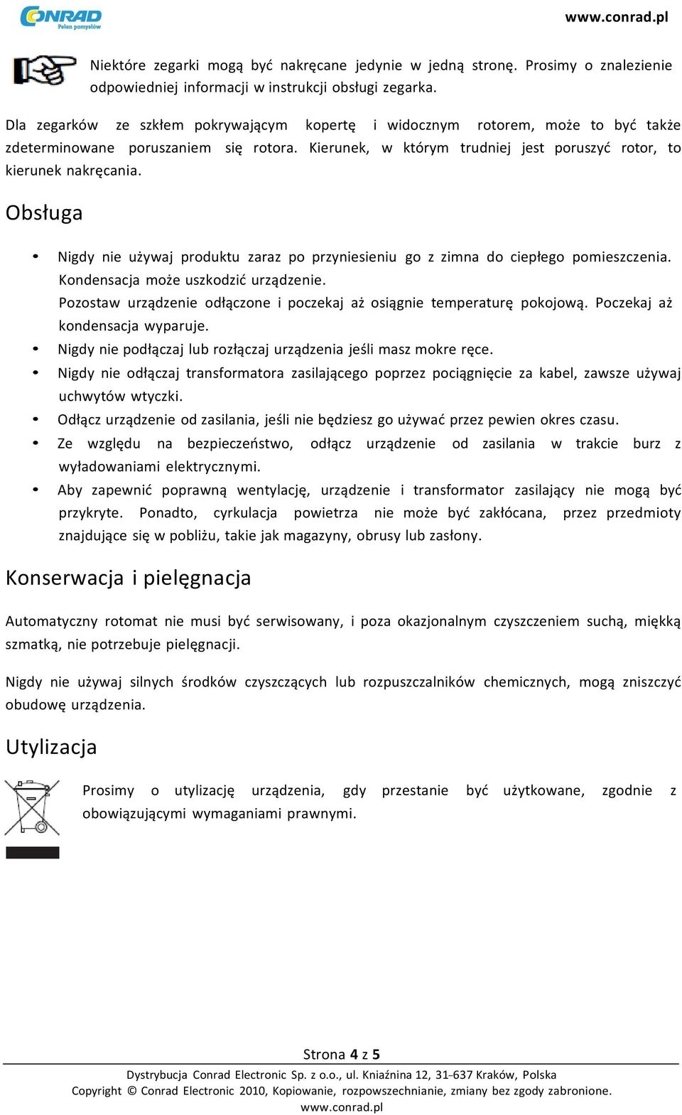 Obsługa Nigdy nie używaj produktu zaraz po przyniesieniu go z zimna do ciepłego pomieszczenia. Kondensacja może uszkodzić urządzenie.