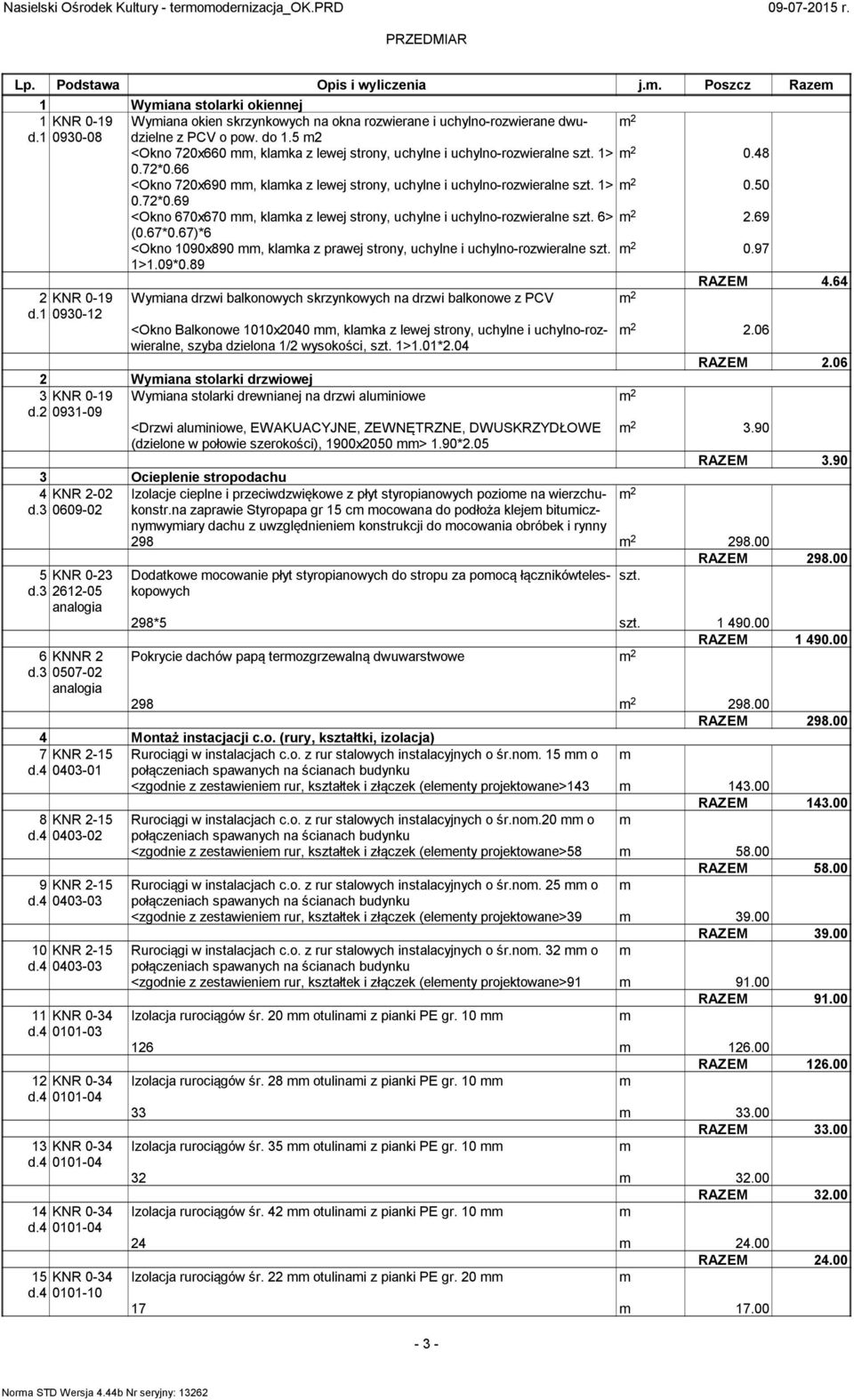 5 2 <Okno 720x660, klaka z lewej strony, uchylne i uchylno-rozwieralne 1> 2 0.48 0.72*0.66 <Okno 720x690, klaka z lewej strony, uchylne i uchylno-rozwieralne 1> 2 0.50 0.72*0.69 <Okno 670x670, klaka z lewej strony, uchylne i uchylno-rozwieralne 6> 2 2.