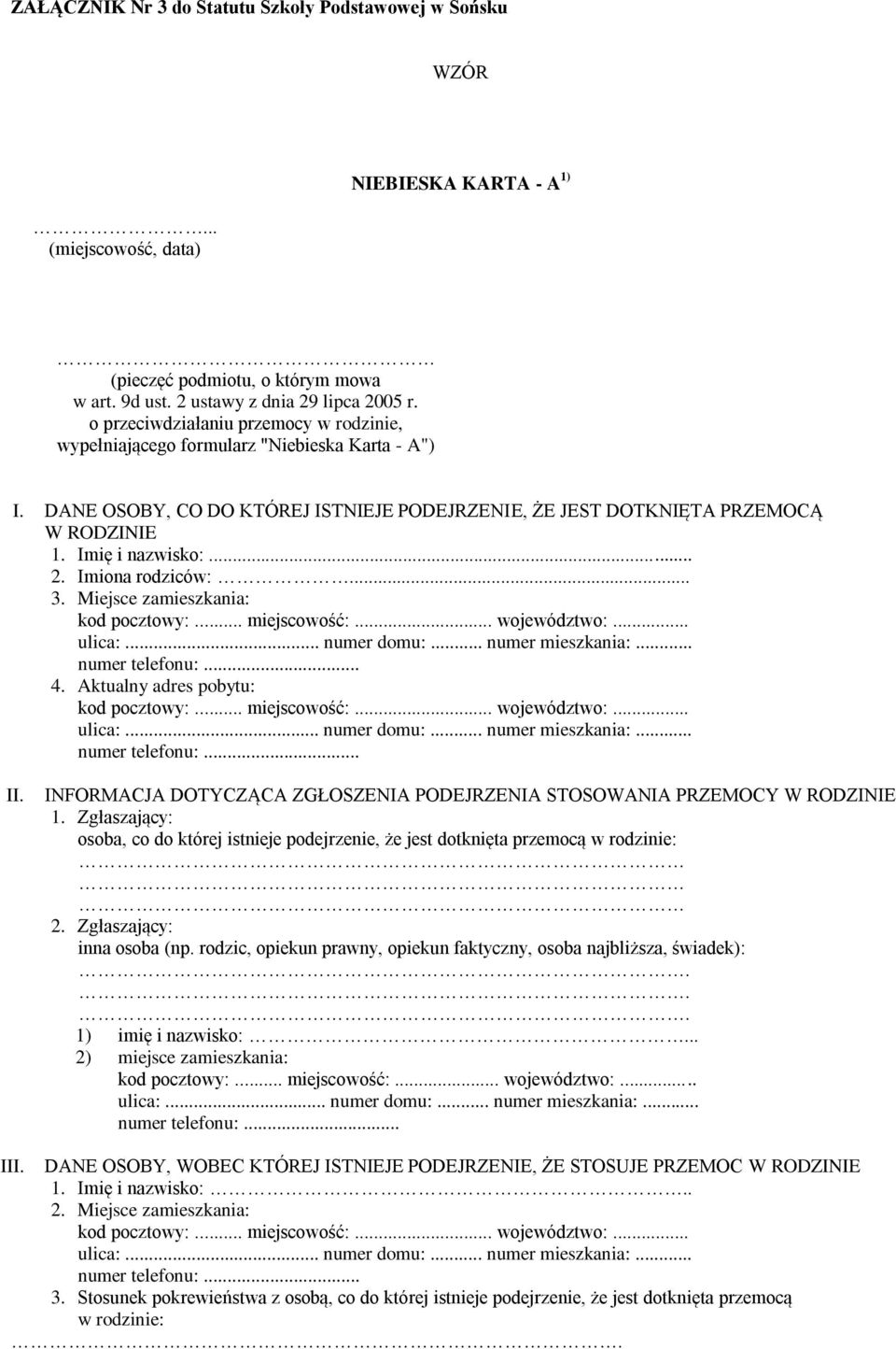 Imiona rodziców:... 3. Miejsce zamieszkania: 4. Aktualny adres pobytu: II. INFORMACJA DOTYCZĄCA ZGŁOSZENIA PODEJRZENIA STOSOWANIA PRZEMOCY W RODZINIE 1.