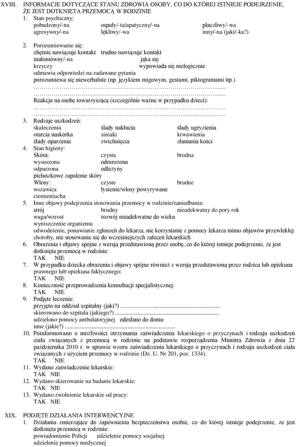 Porozumiewanie się: chętnie nawiązuje kontakt trudno nawiązuje kontakt małomówny/-na jąka się krzyczy wypowiada się nielogicznie odmawia odpowiedzi na zadawane pytania porozumiewa się niewerbalnie