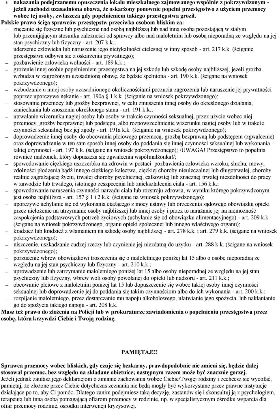 Polskie prawo ściga sprawców przestępstw przeciwko osobom bliskim za: znęcanie się fizyczne lub psychiczne nad osobą najbliższą lub nad inną osobą pozostającą w stałym lub przemijającym stosunku