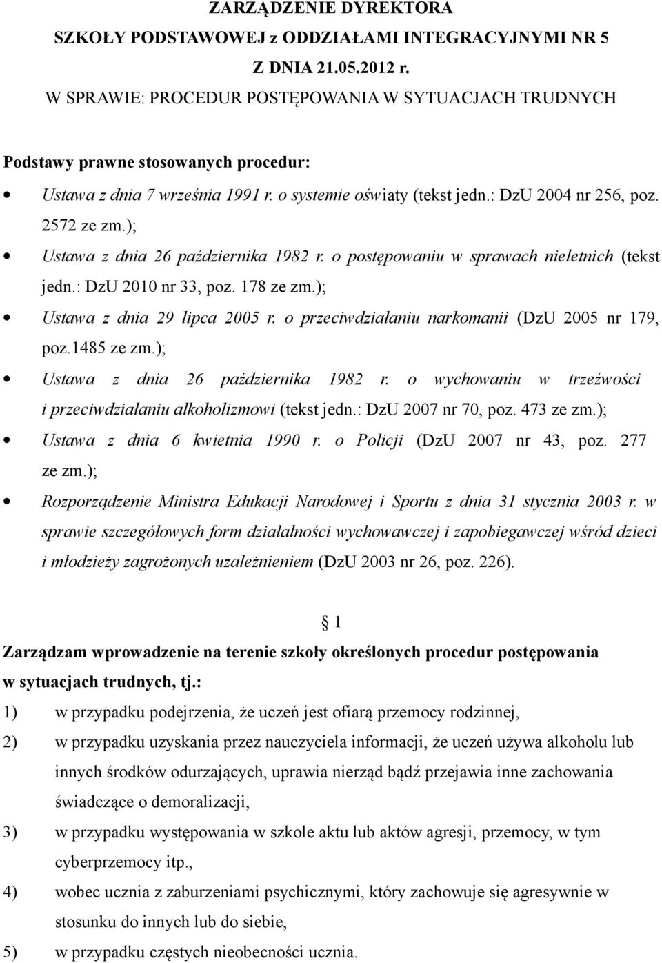 ); Ustawa z dnia 26 października 1982 r. o postępowaniu w sprawach nieletnich (tekst jedn.: DzU 2010 nr 33, poz. 178 ze zm.); Ustawa z dnia 29 lipca 2005 r.