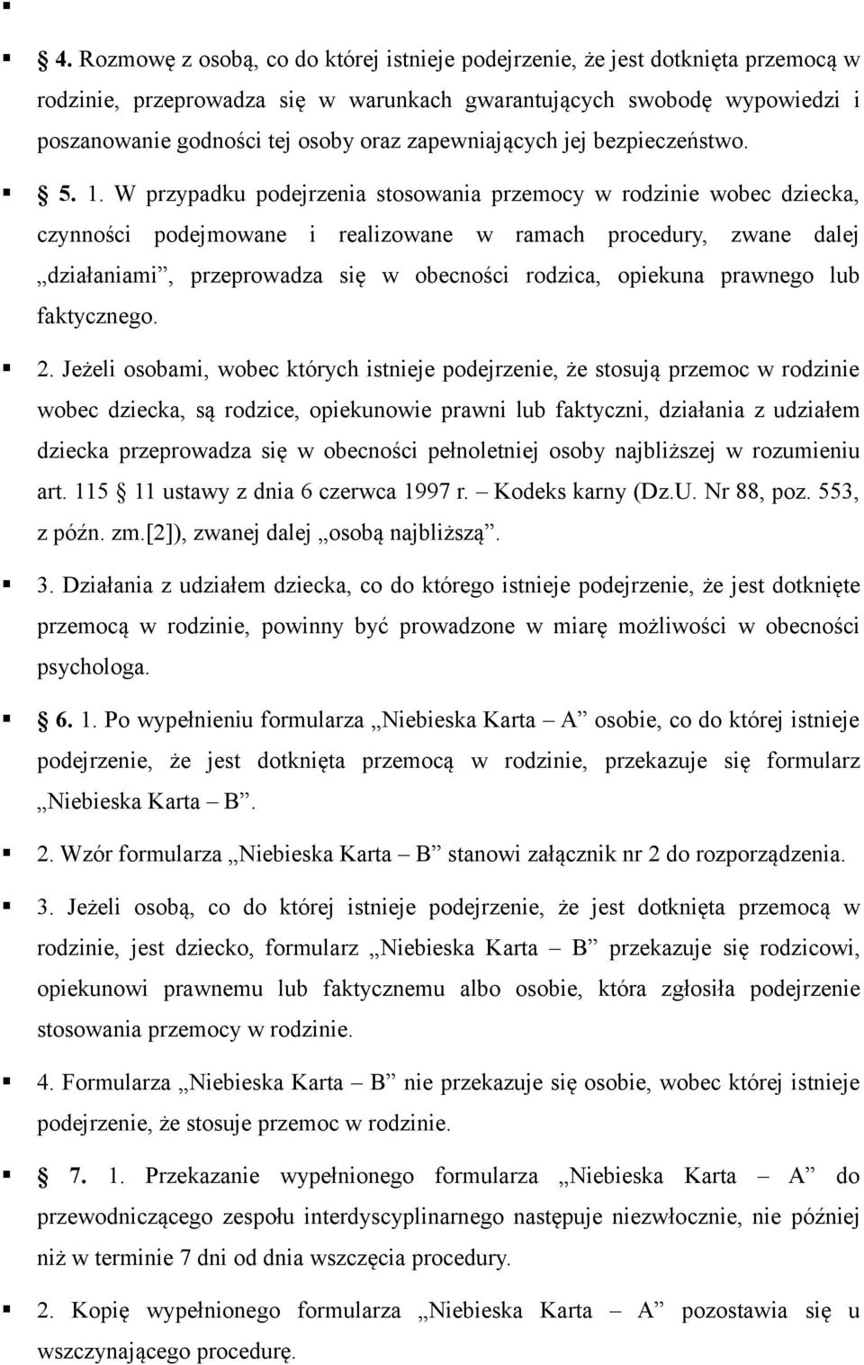 W przypadku podejrzenia stosowania przemocy w rodzinie wobec dziecka, czynności podejmowane i realizowane w ramach procedury, zwane dalej działaniami, przeprowadza się w obecności rodzica, opiekuna