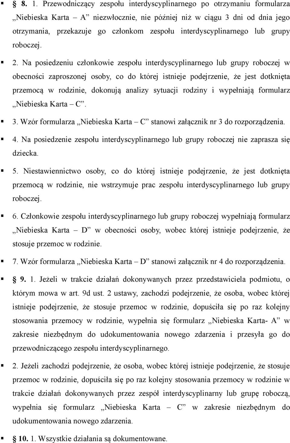 Na posiedzeniu członkowie zespołu interdyscyplinarnego lub grupy roboczej w obecności zaproszonej osoby, co do której istnieje podejrzenie, że jest dotknięta przemocą w rodzinie, dokonują analizy