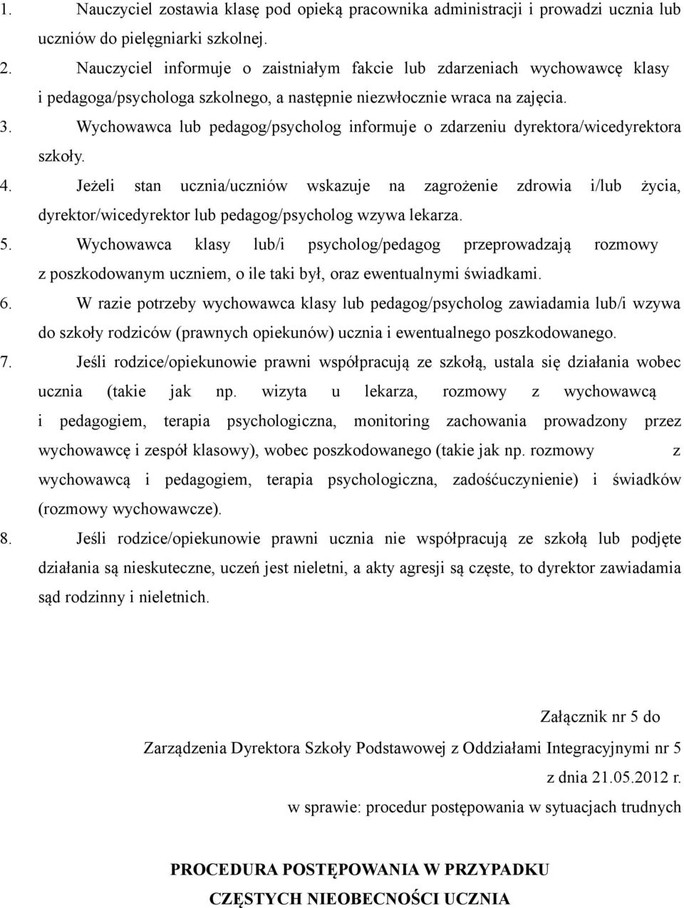 Wychowawca lub pedagog/psycholog informuje o zdarzeniu dyrektora/wicedyrektora szkoły. 4.