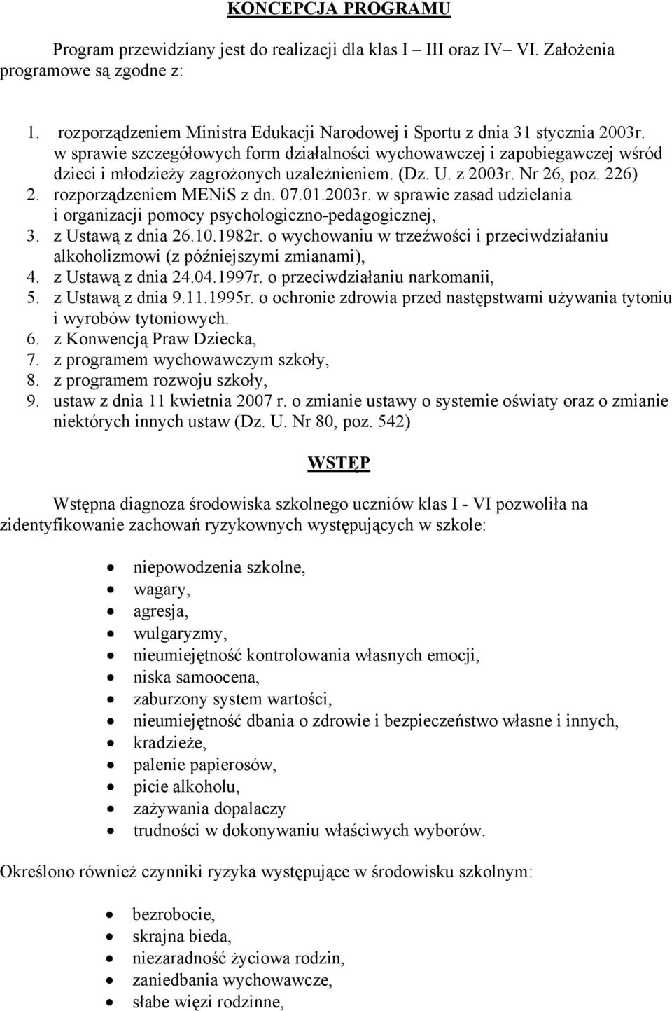 w sprawie szczegółowych form działalności wychowawczej i zapobiegawczej wśród dzieci i młodzieży zagrożonych uzależnieniem. (Dz. U. z 2003r. Nr 26, poz. 226) 2. rozporządzeniem MENiS z dn. 07.01.