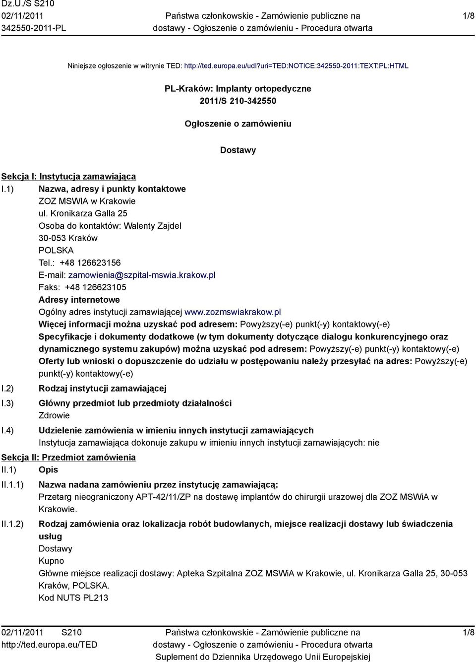 1) Nazwa, adresy i punkty kontaktowe ZOZ MSWIA w Krakowie ul. Kronikarza Galla 25 Osoba do kontaktów: Walenty Zajdel 30-053 Kraków POLSKA Tel.: +48 126623156 E-mail: zamowienia@szpital-mswia.krakow.
