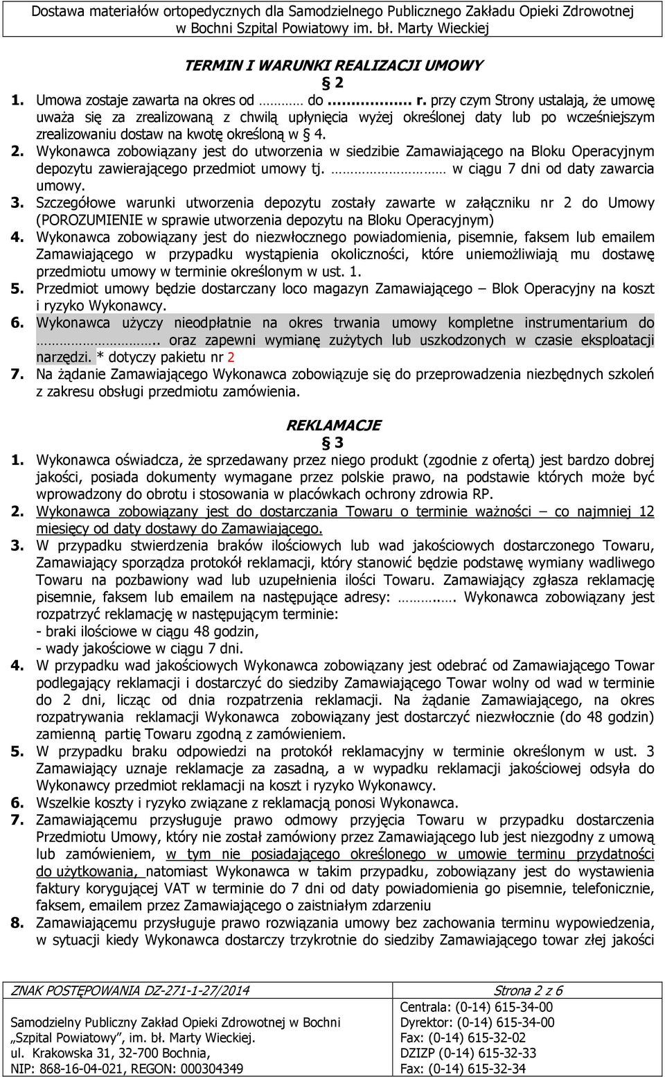 Wykonawca zobowiązany jest do utworzenia w siedzibie Zamawiającego na Bloku Operacyjnym depozytu zawierającego przedmiot umowy tj. w ciągu 7 dni od daty zawarcia umowy. 3.