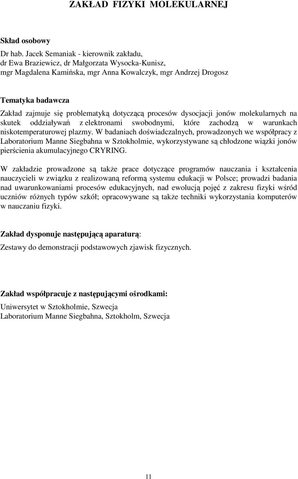 dotyczącą procesów dysocjacji jonów molekularnych na skutek oddziaływań z elektronami swobodnymi, które zachodzą w warunkach niskotemperaturowej plazmy.