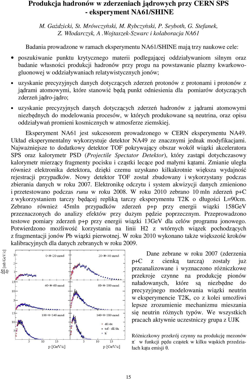 własności produkcji hadronów przy progu na powstawanie plazmy kwarkowogluonowej w oddziaływaniach relatywistycznych jonów; uzyskanie precyzyjnych danych dotyczących zderzeń protonów z protonami i