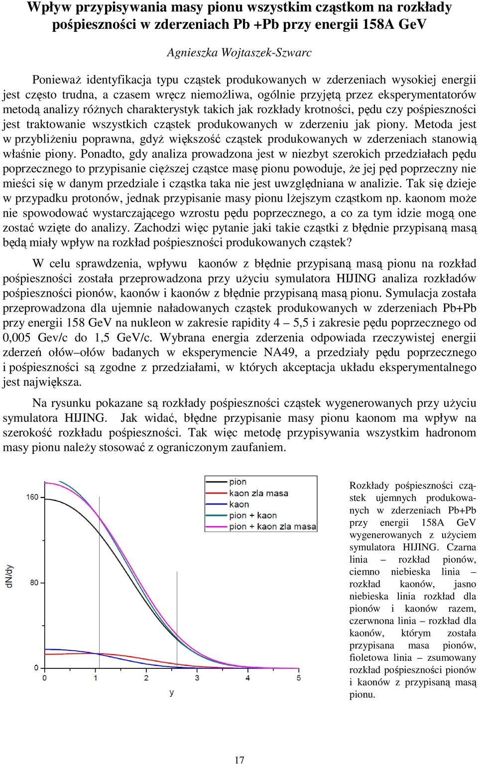 pośpieszności jest traktowanie wszystkich cząstek produkowanych w zderzeniu jak piony. Metoda jest w przybliŝeniu poprawna, gdyŝ większość cząstek produkowanych w zderzeniach stanowią właśnie piony.