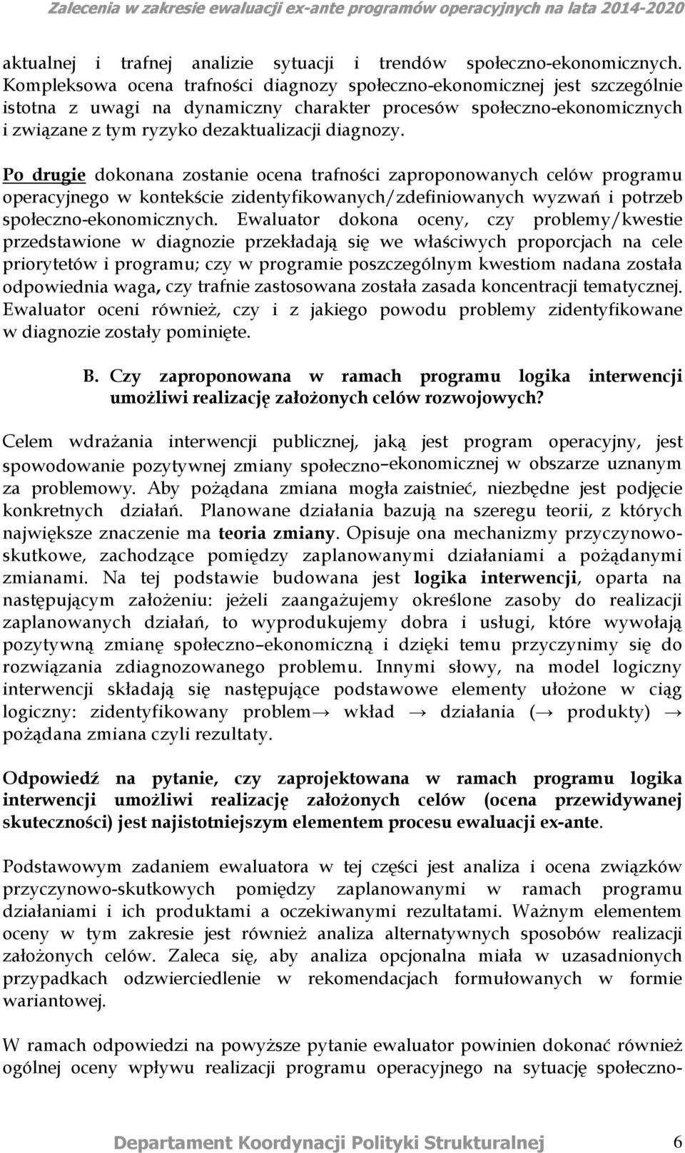 Po drugie dokonana zostanie ocena trafności zaproponowanych celów programu operacyjnego w kontekście zidentyfikowanych/zdefiniowanych wyzwań i potrzeb społeczno-ekonomicznych.