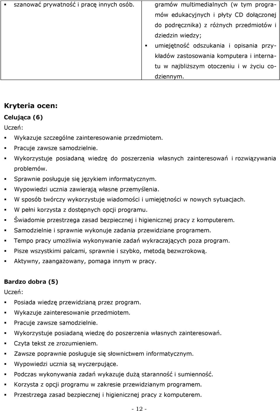 i internatu w najbliższym otoczeniu i w życiu codziennym. Kryteria ocen: Celująca (6) Wykazuje szczególne zainteresowanie przedmiotem. Pracuje zawsze samodzielnie.