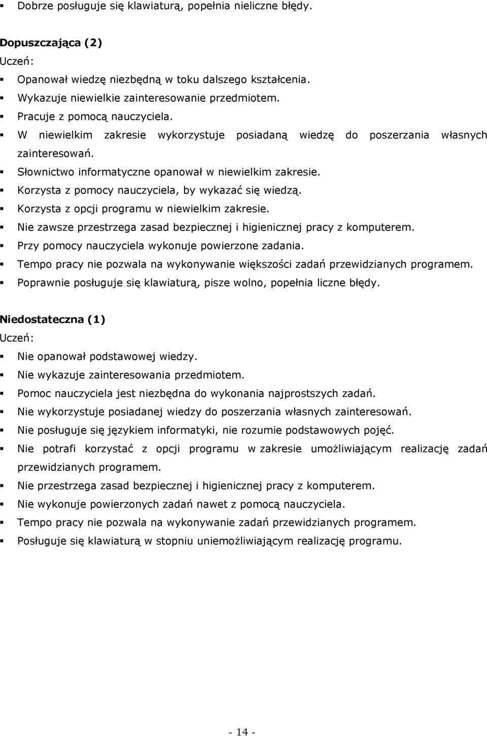 Korzysta z pomocy nauczyciela, by wykazać się wiedzą. Korzysta z opcji programu w niewielkim zakresie. Nie zawsze przestrzega zasad bezpiecznej i higienicznej pracy z komputerem.