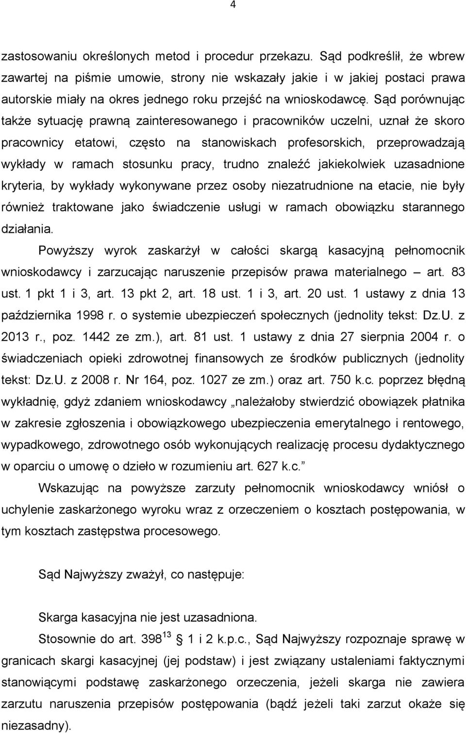 Sąd porównując także sytuację prawną zainteresowanego i pracowników uczelni, uznał że skoro pracownicy etatowi, często na stanowiskach profesorskich, przeprowadzają wykłady w ramach stosunku pracy,