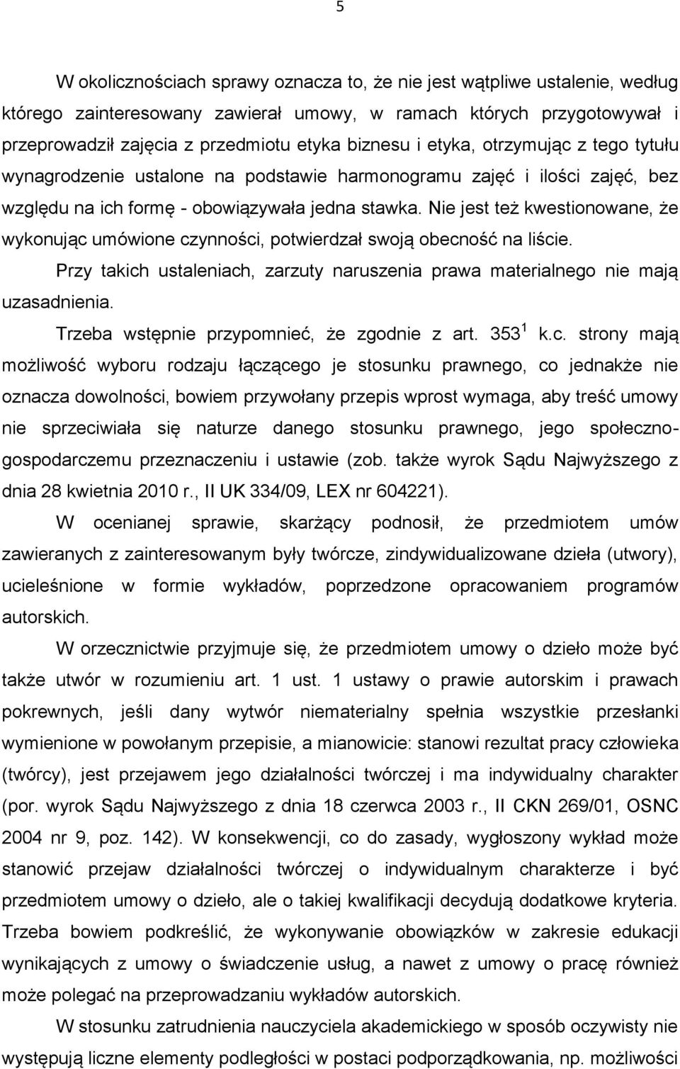 Nie jest też kwestionowane, że wykonując umówione czynności, potwierdzał swoją obecność na liście. Przy takich ustaleniach, zarzuty naruszenia prawa materialnego nie mają uzasadnienia.