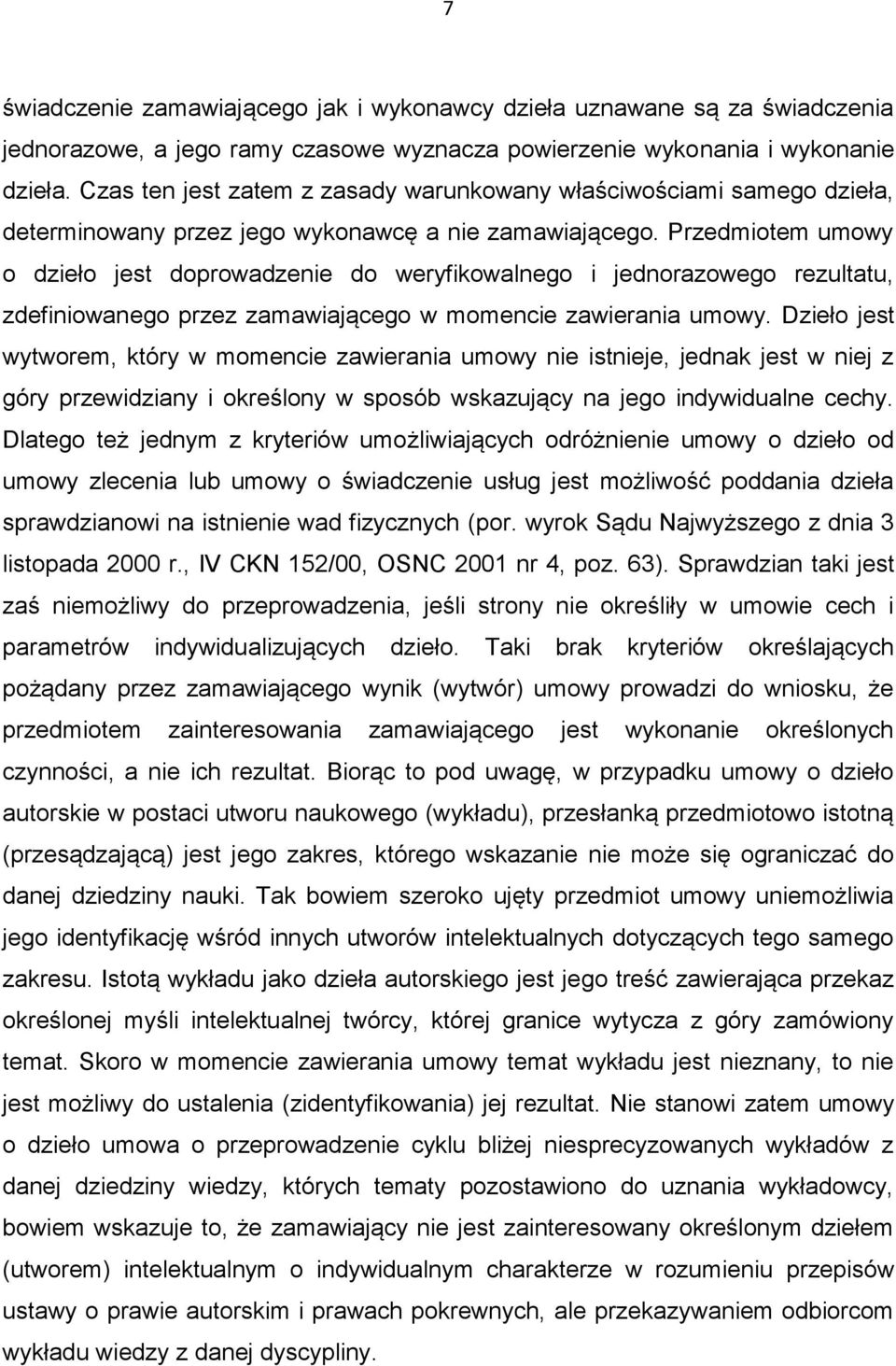 Przedmiotem umowy o dzieło jest doprowadzenie do weryfikowalnego i jednorazowego rezultatu, zdefiniowanego przez zamawiającego w momencie zawierania umowy.