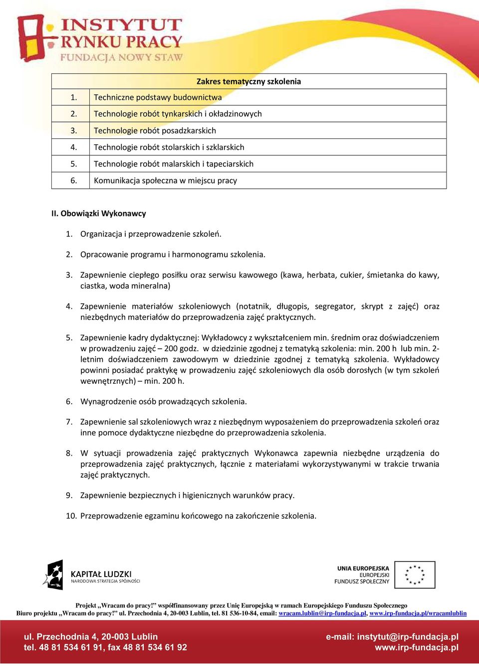 Opracowanie programu i harmonogramu szkolenia. 3. Zapewnienie ciepłego posiłku oraz serwisu kawowego (kawa, herbata, cukier, śmietanka do kawy, ciastka, woda mineralna) 4.