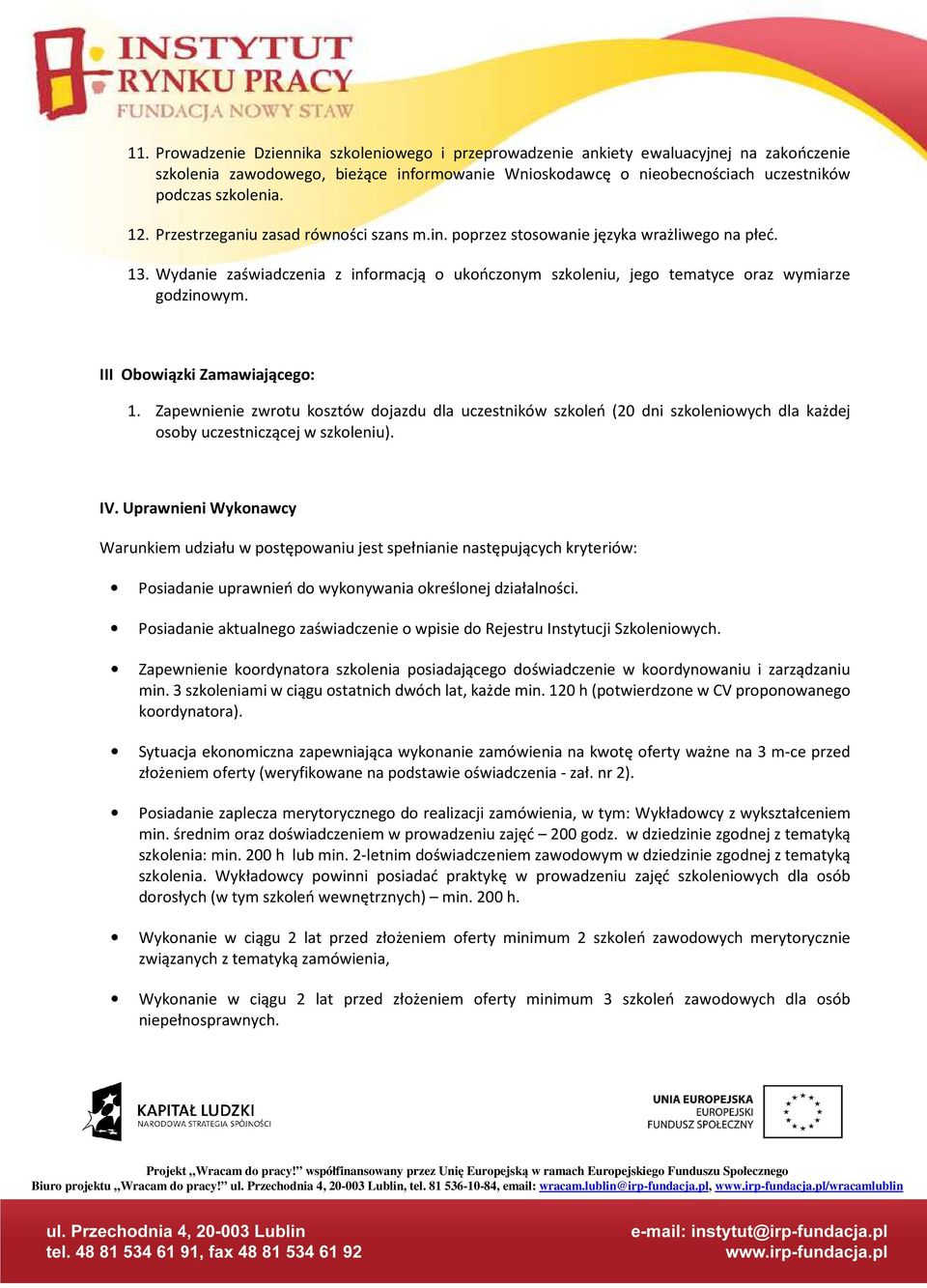 III Obowiązki Zamawiającego: 1. Zapewnienie zwrotu kosztów dojazdu dla uczestników szkoleń (20 dni szkoleniowych dla każdej osoby uczestniczącej w szkoleniu). IV.