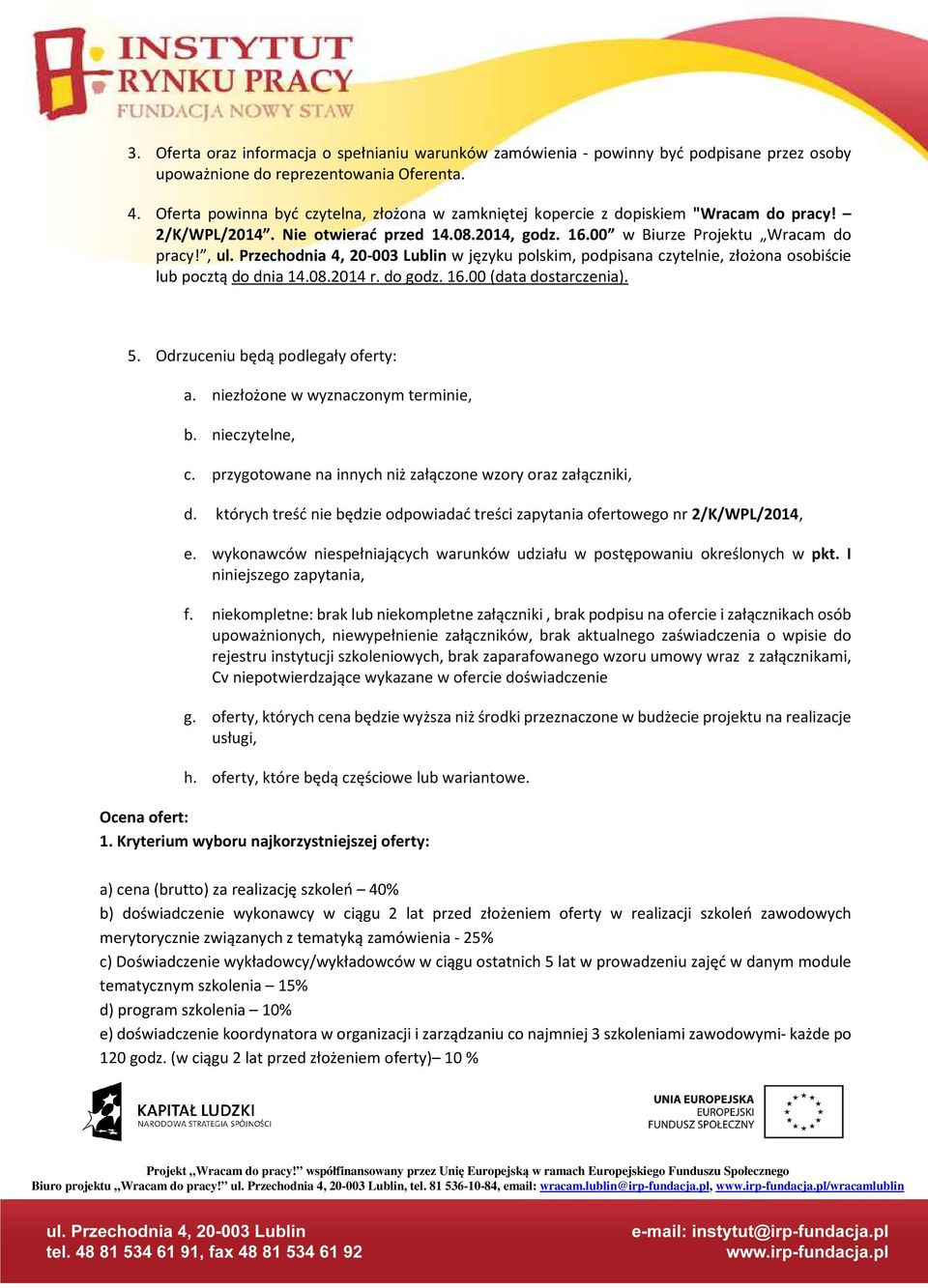 Przechodnia 4, 20-003 Lublin w języku polskim, podpisana czytelnie, złożona osobiście lub pocztą do dnia 14.08.2014 r. do godz. 16.00 (data dostarczenia). 5. Odrzuceniu będą podlegały oferty: a.