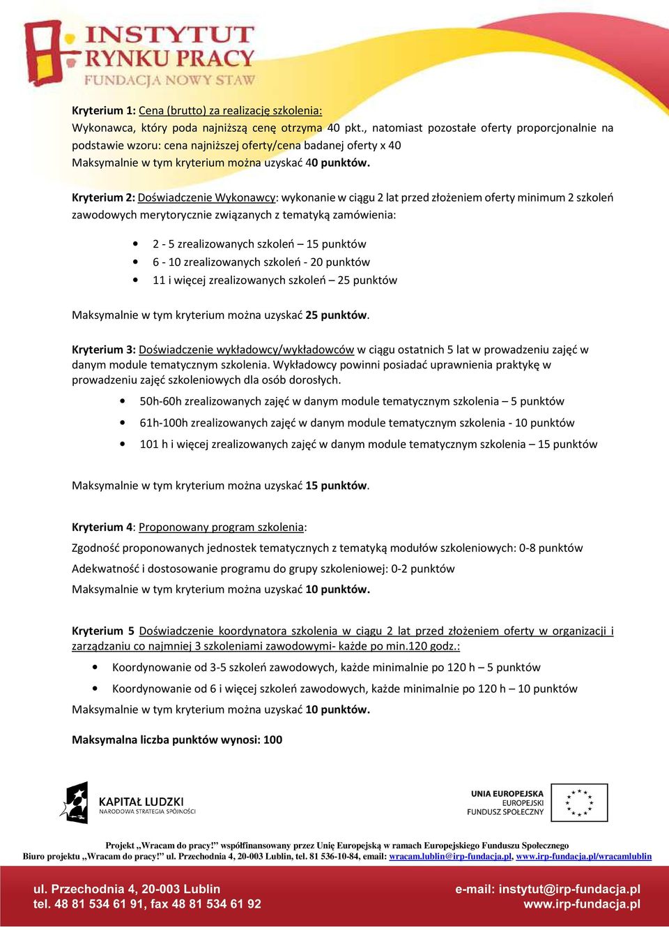 Kryterium 2: Doświadczenie Wykonawcy: wykonanie w ciągu 2 lat przed złożeniem oferty minimum 2 szkoleń zawodowych merytorycznie związanych z tematyką zamówienia: 2-5 zrealizowanych szkoleń 15 punktów