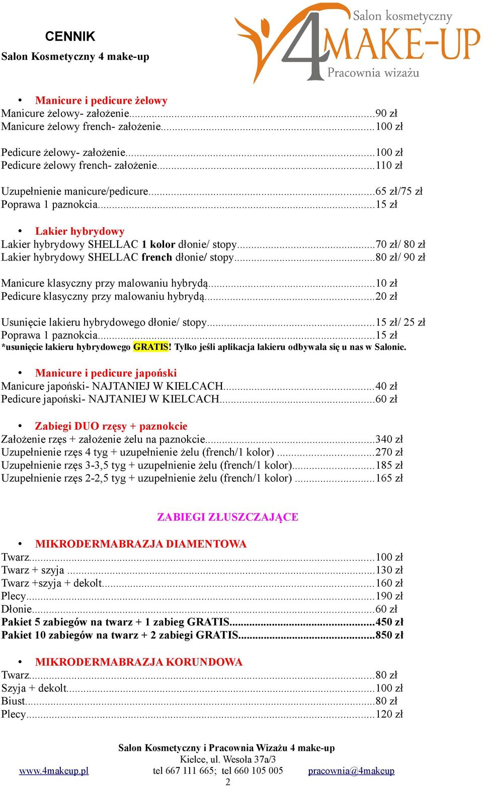 ..70 zł/ 80 zł Lakier hybrydowy SHELLAC french dłonie/ stopy...80 zł/ 90 zł Manicure klasyczny przy malowaniu hybrydą...10 zł Pedicure klasyczny przy malowaniu hybrydą.