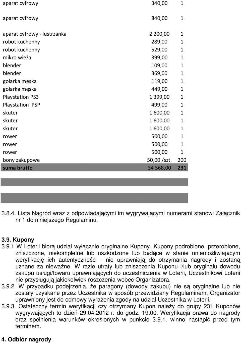 50,00 /szt. 200 suma brutto 34568,00 231 3.8.4. Lista Nagród wraz z odpowiadającymi im wygrywającymi numerami stanowi Załącznik nr 1 do niniejszego Regulaminu. 3.9.