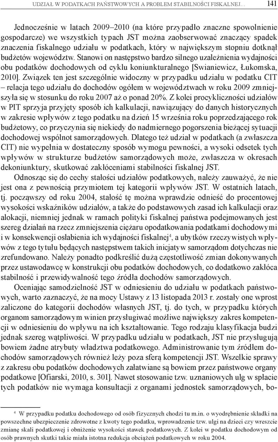 największym stopniu dotknął budżetów województw. Stanowi on następstwo bardzo silnego uzależnienia wydajności obu podatków dochodowych od cyklu koniunkturalnego [Swianiewicz, Łukomska, 2010].