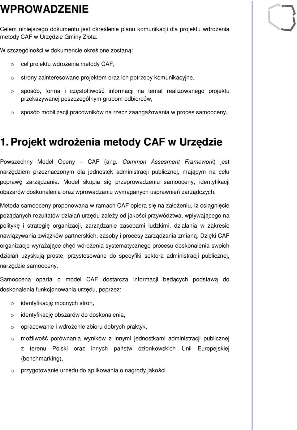 przekazywanej pszczególnym grupm dbirców, spsób mbilizacji pracwników na rzecz zaangażwania w prces samceny. 1. Prjekt wdrżenia metdy CAF w Urzędzie Pwszechny Mdel Oceny CAF (ang.