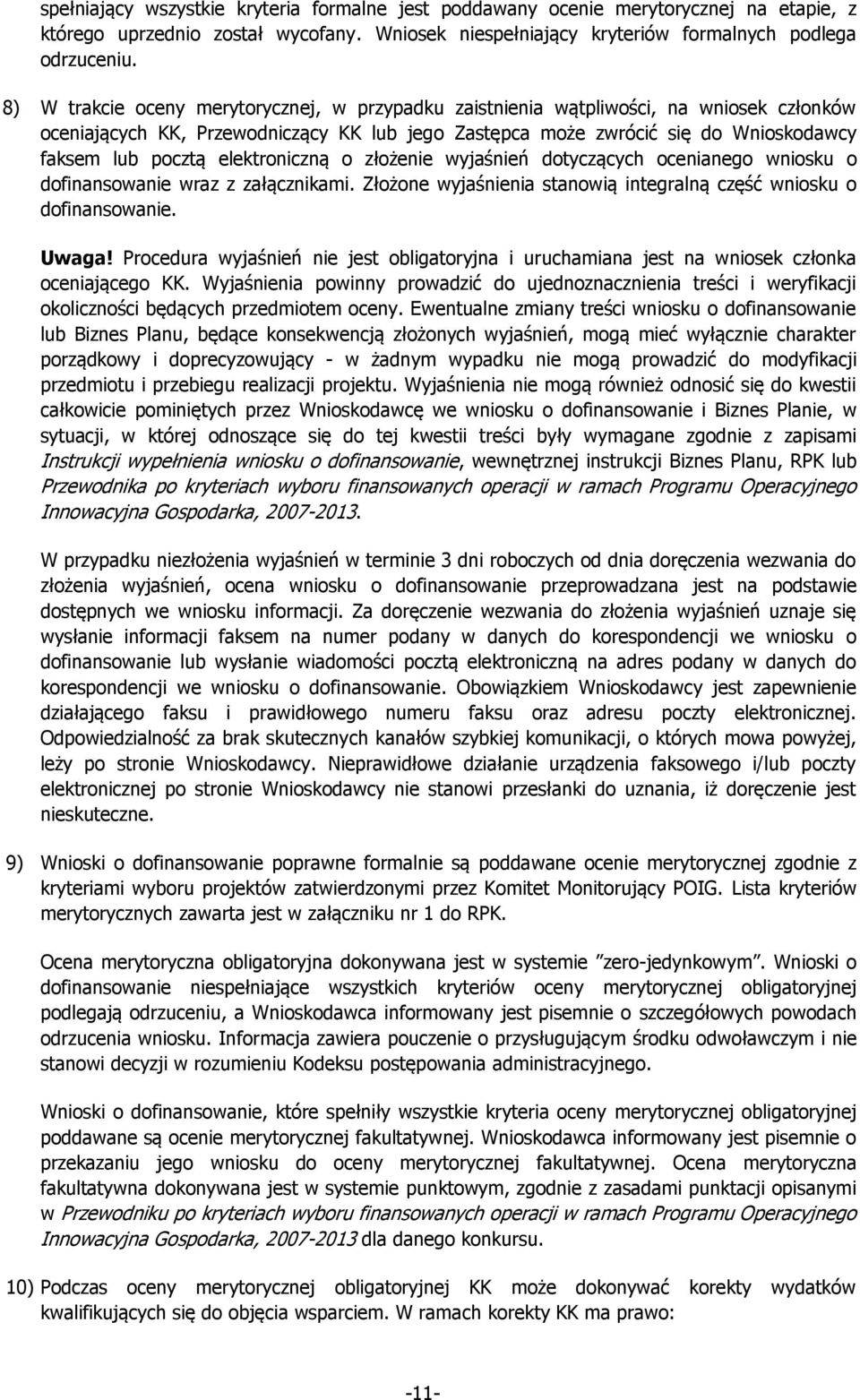 elektroniczną o złożenie wyjaśnień dotyczących ocenianego wniosku o dofinansowanie wraz z załącznikami. Złożone wyjaśnienia stanowią integralną część wniosku o dofinansowanie. Uwaga!