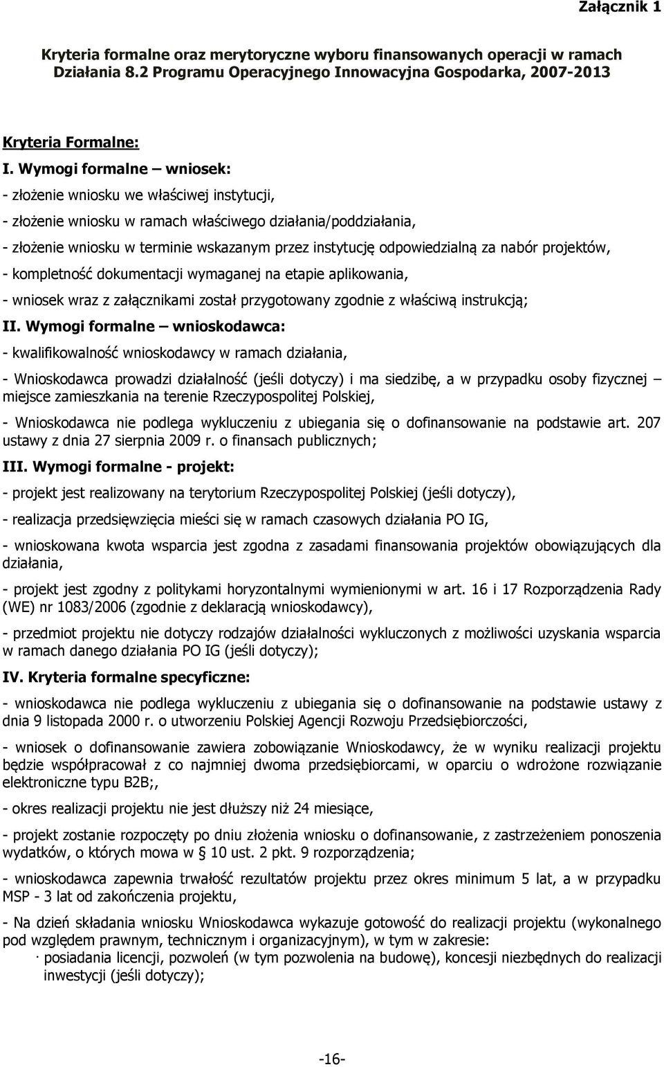 odpowiedzialną za nabór projektów, - kompletność dokumentacji wymaganej na etapie aplikowania, - wniosek wraz z załącznikami został przygotowany zgodnie z właściwą instrukcją; II.